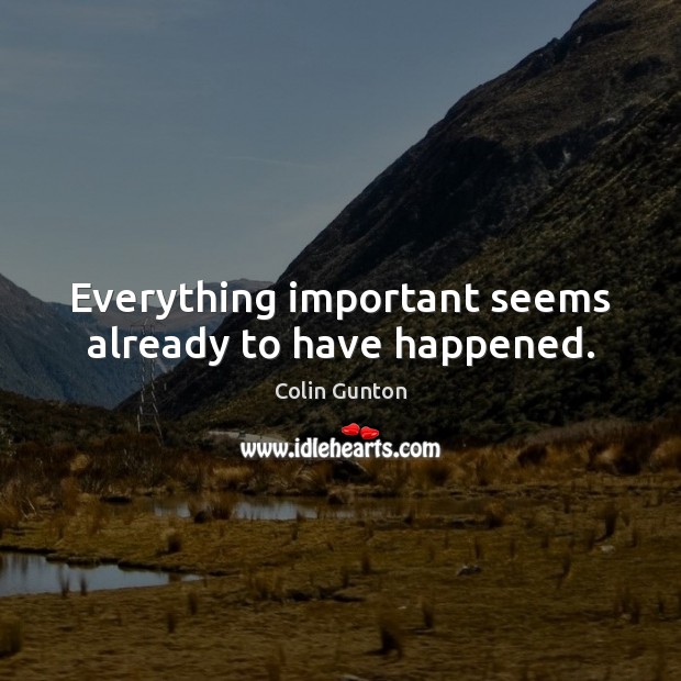 Everything important seems already to have happened. Image