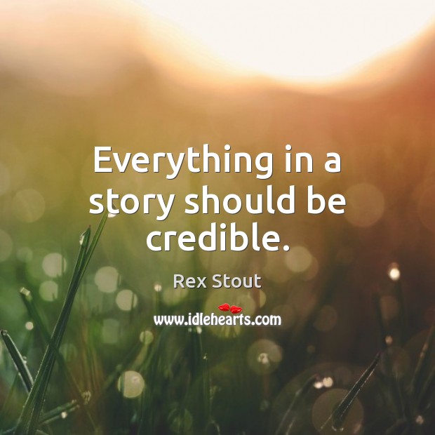 Everything in a story should be credible. Rex Stout Picture Quote
