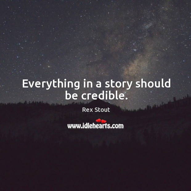 Everything in a story should be credible. Rex Stout Picture Quote