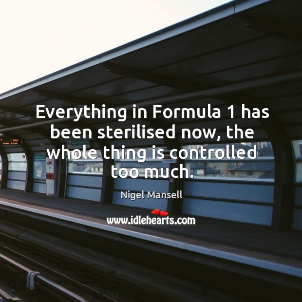 Everything in formula 1 has been sterilised now, the whole thing is controlled too much. Image