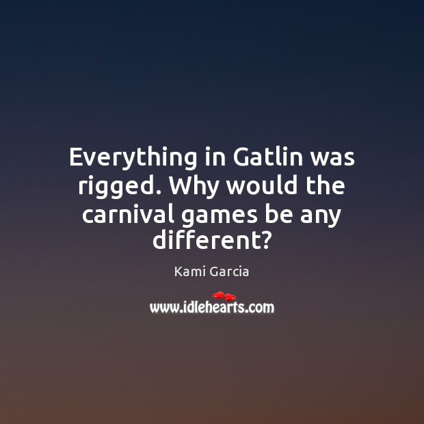 Everything in Gatlin was rigged. Why would the carnival games be any different? Kami Garcia Picture Quote