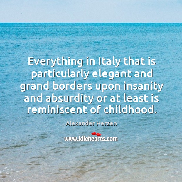 Everything in italy that is particularly elegant and grand borders upon Alexander Herzen Picture Quote