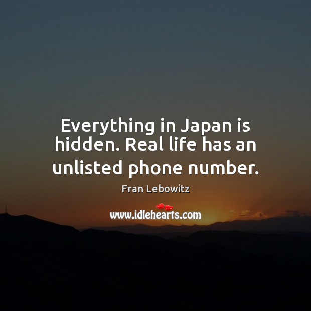 Everything in Japan is hidden. Real life has an unlisted phone number. Real Life Quotes Image