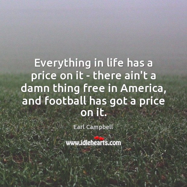 Everything in life has a price on it – there ain’t a Earl Campbell Picture Quote