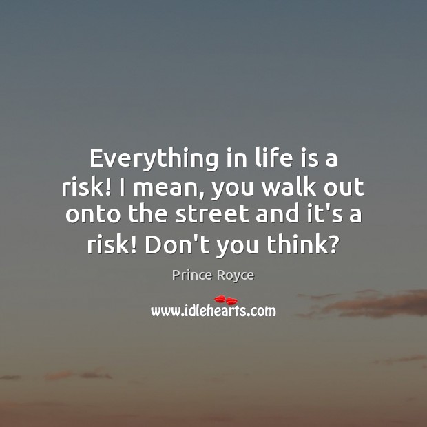 Everything in life is a risk! I mean, you walk out onto Prince Royce Picture Quote