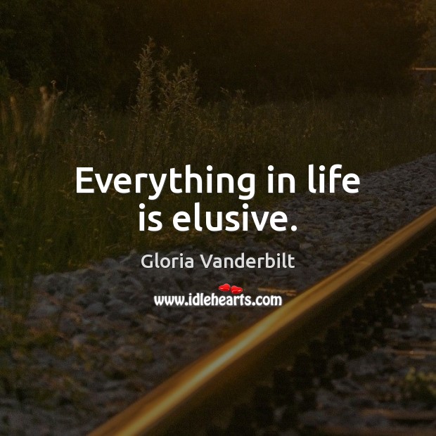 Everything in life is elusive. Gloria Vanderbilt Picture Quote