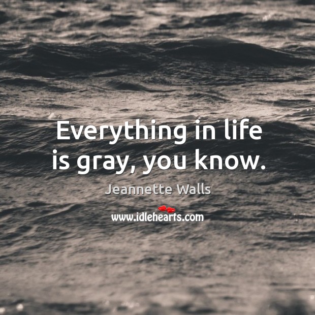 Everything in life is gray, you know. Image