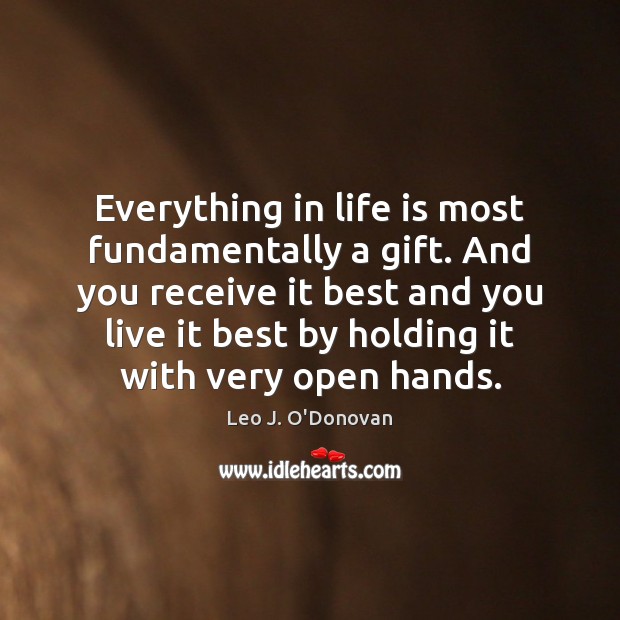 Everything in life is most fundamentally a gift. And you receive it Image