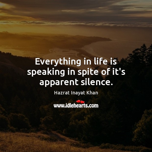 Everything in life is speaking in spite of it’s apparent silence. Hazrat Inayat Khan Picture Quote