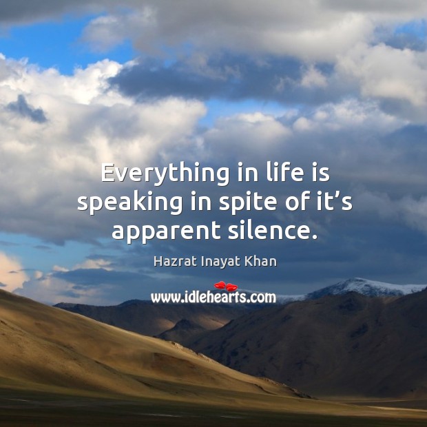 Everything in life is speaking in spite of it’s apparent silence. Hazrat Inayat Khan Picture Quote