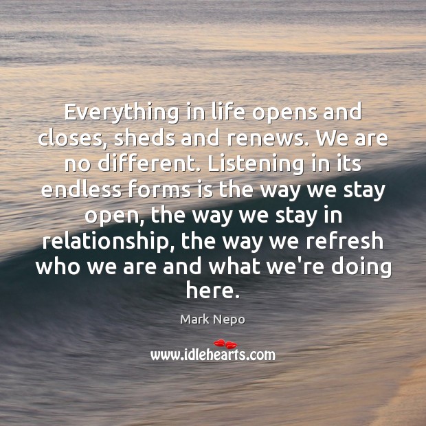 Everything in life opens and closes, sheds and renews. We are no Image