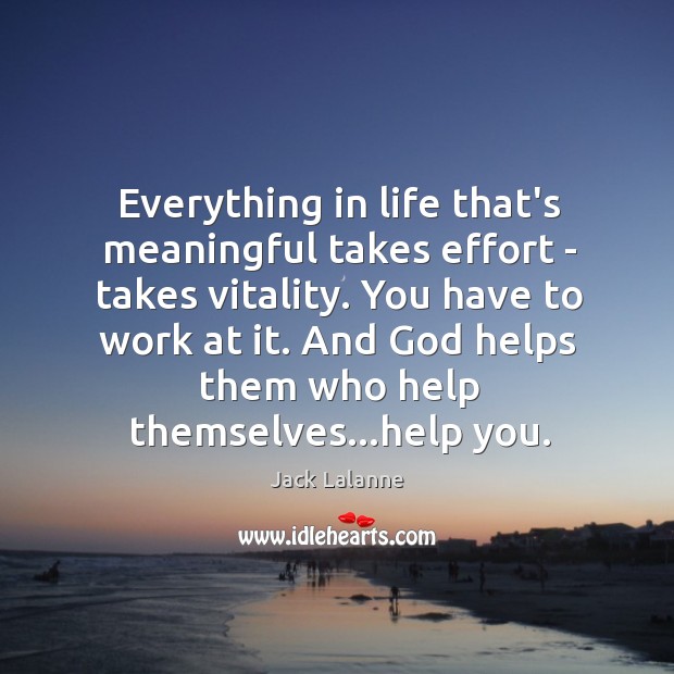 Everything in life that’s meaningful takes effort – takes vitality. You have Jack Lalanne Picture Quote