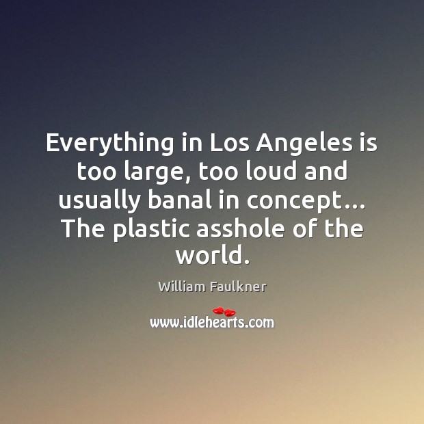 Everything in Los Angeles is too large, too loud and usually banal 