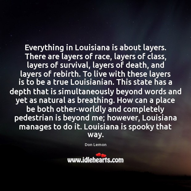 Everything in Louisiana is about layers. There are layers of race, layers Don Lemon Picture Quote