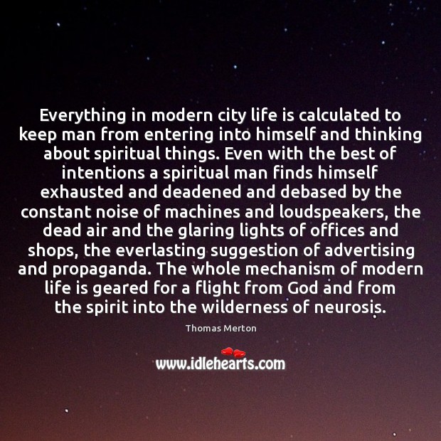 Everything in modern city life is calculated to keep man from entering Thomas Merton Picture Quote