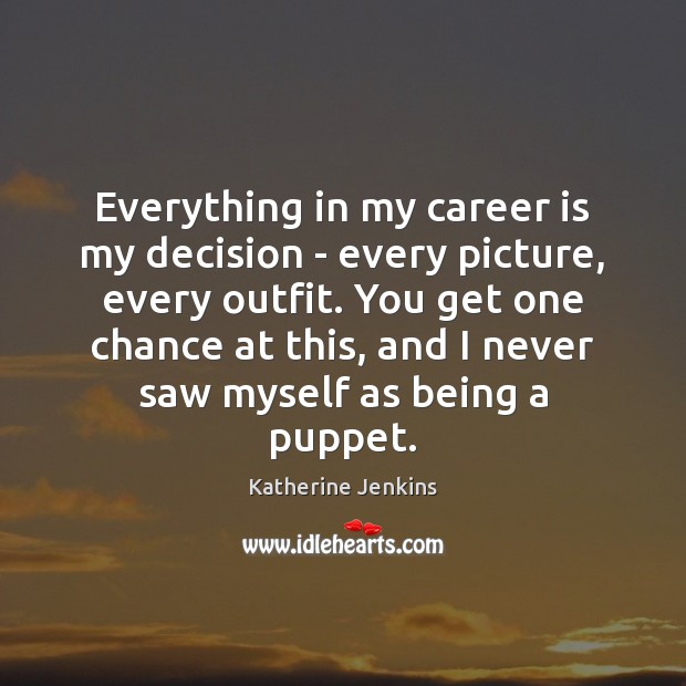 Everything in my career is my decision – every picture, every outfit. Katherine Jenkins Picture Quote