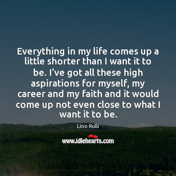Everything in my life comes up a little shorter than I want Lino Rulli Picture Quote