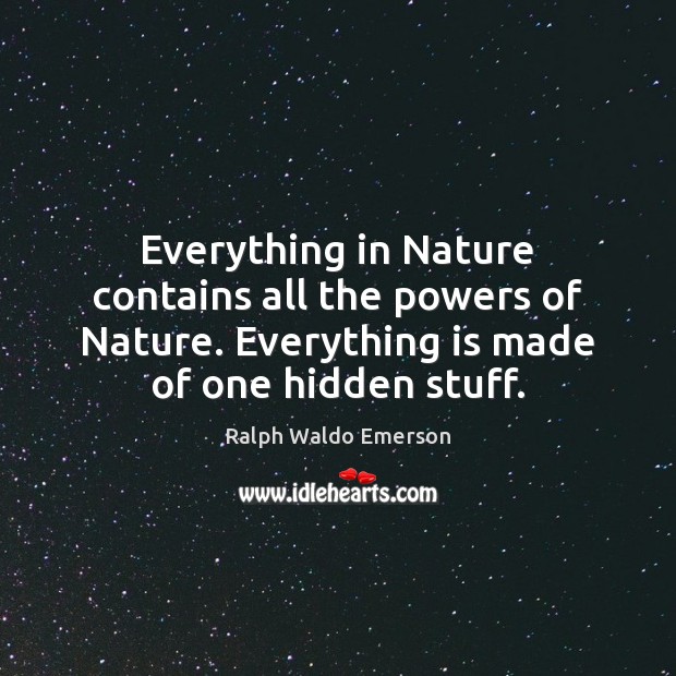 Everything in Nature contains all the powers of Nature. Everything is made Hidden Quotes Image