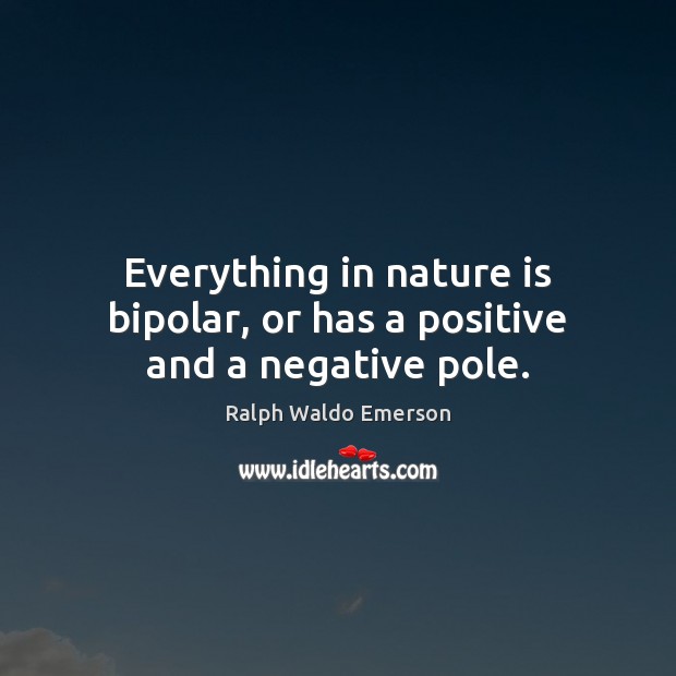 Everything in nature is bipolar, or has a positive and a negative pole. Image