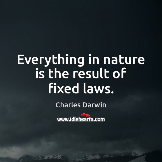 Everything in nature is the result of fixed laws. Image