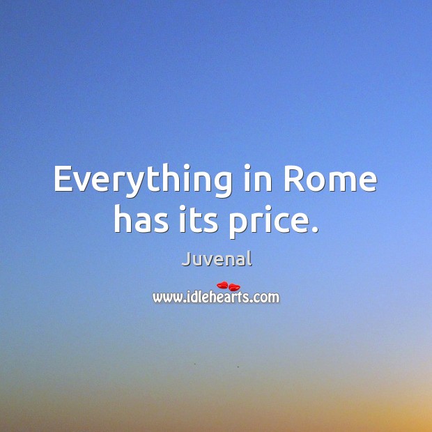 Everything in Rome has its price. Juvenal Picture Quote