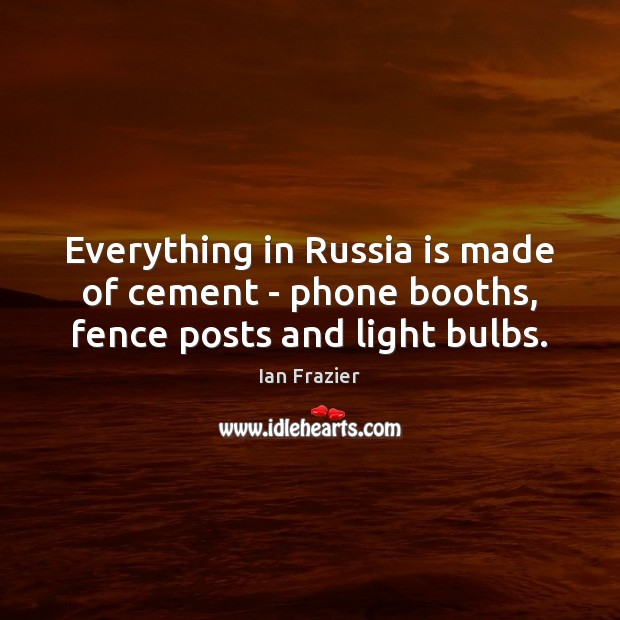 Everything in Russia is made of cement – phone booths, fence posts and light bulbs. Image