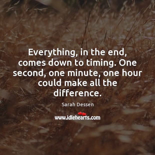 Everything, in the end, comes down to timing. One second, one minute, Sarah Dessen Picture Quote