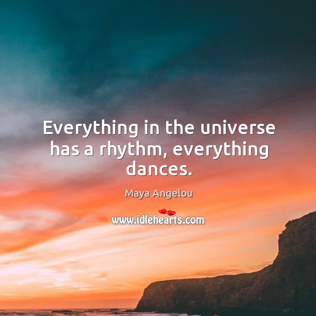 Everything in the universe has a rhythm, everything dances. Image
