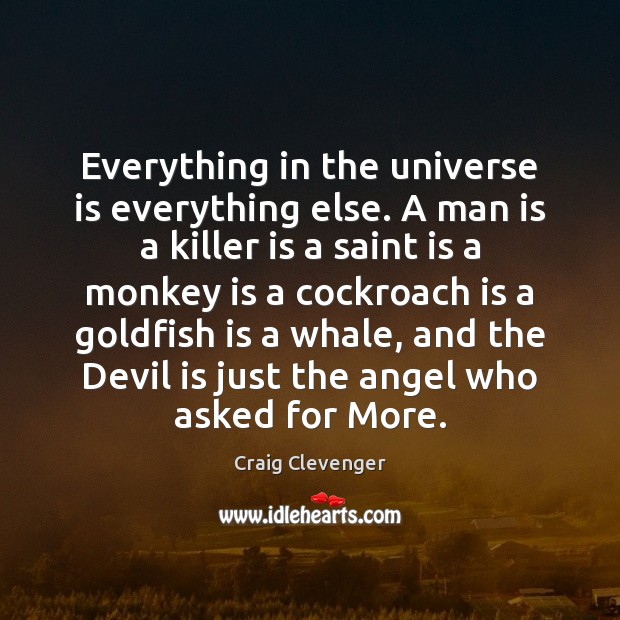 Everything in the universe is everything else. A man is a killer Craig Clevenger Picture Quote
