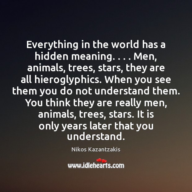 Everything in the world has a hidden meaning. . . . Men, animals, trees, stars, Nikos Kazantzakis Picture Quote