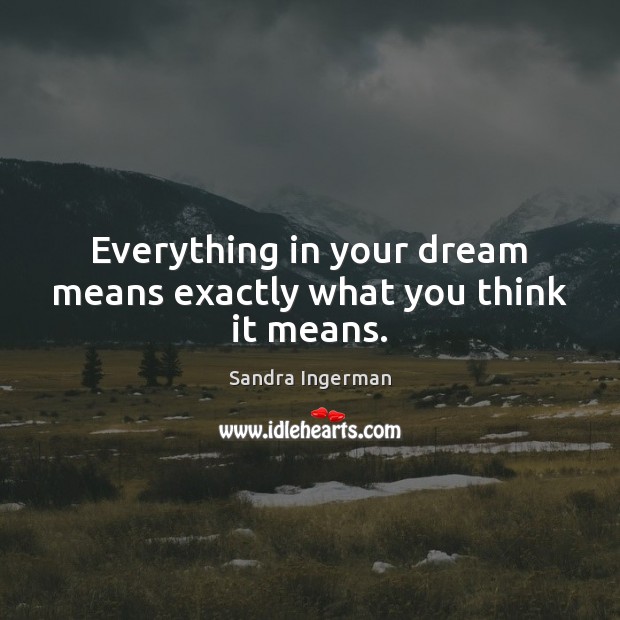 Everything in your dream means exactly what you think it means. Sandra Ingerman Picture Quote