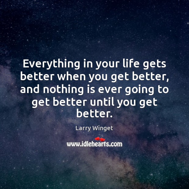 Everything in your life gets better when you get better, and nothing Larry Winget Picture Quote