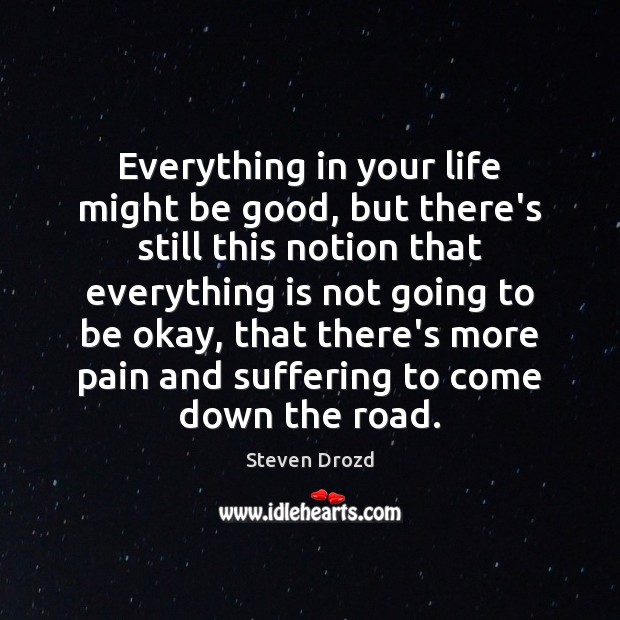 Everything in your life might be good, but there’s still this notion Steven Drozd Picture Quote