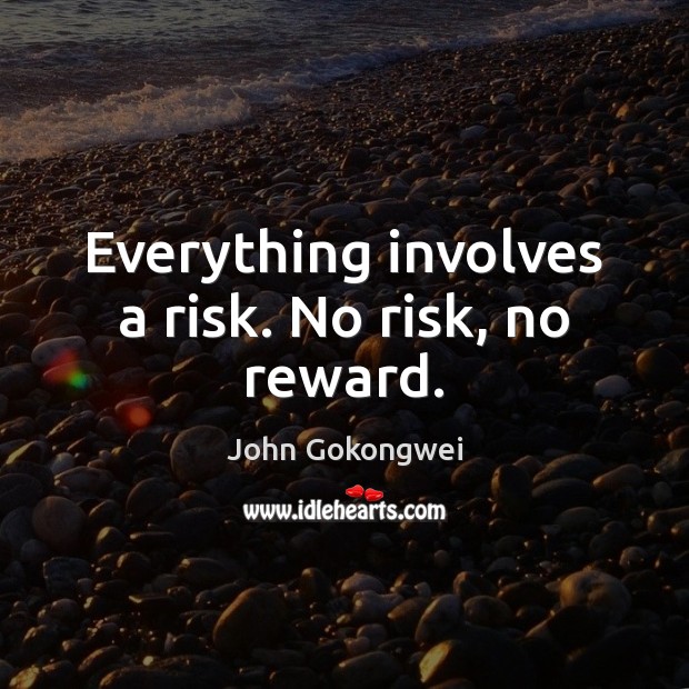 Everything involves a risk. No risk, no reward. John Gokongwei Picture Quote