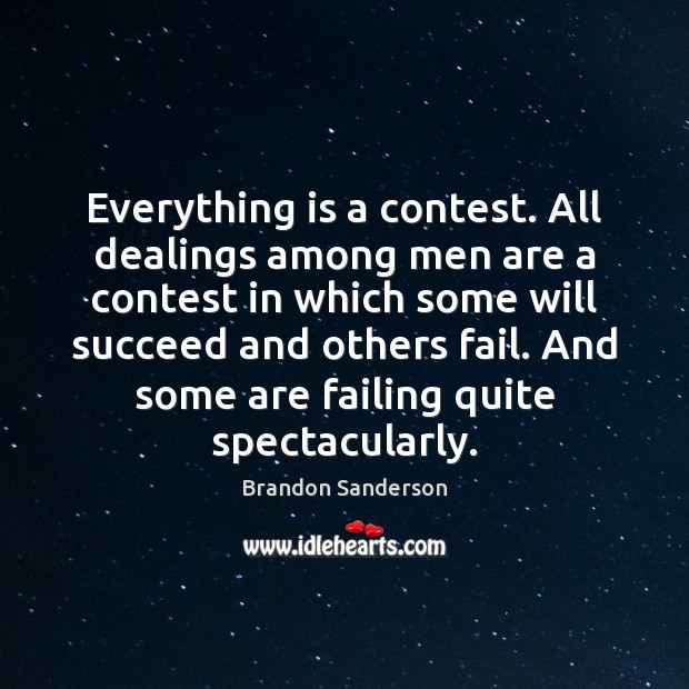 Everything is a contest. All dealings among men are a contest in Brandon Sanderson Picture Quote