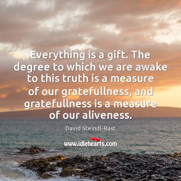 Everything is a gift. The degree to which we are awake to David Steindl-Rast Picture Quote