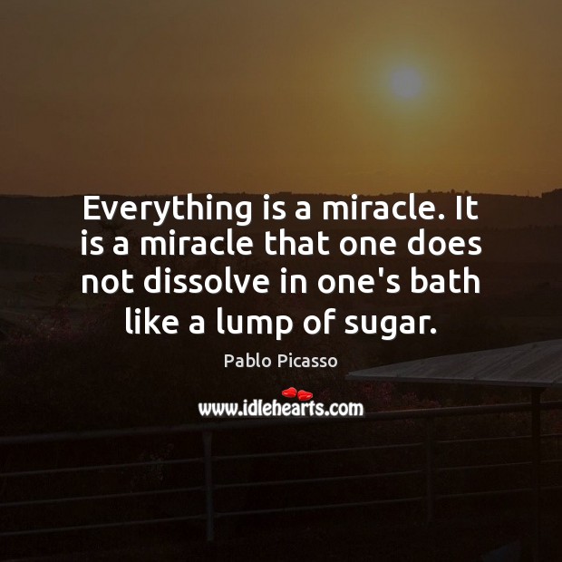 Everything is a miracle. It is a miracle that one does not Image