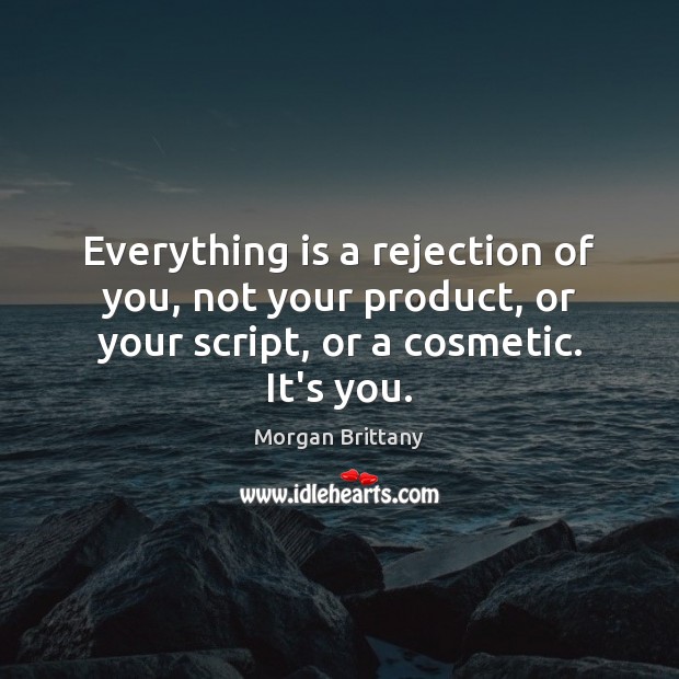 Everything is a rejection of you, not your product, or your script, Morgan Brittany Picture Quote