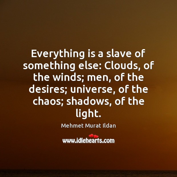 Everything is a slave of something else: Clouds, of the winds; men, Image