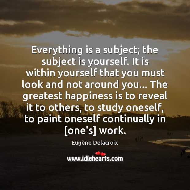 Everything is a subject; the subject is yourself. It is within yourself Happiness Quotes Image