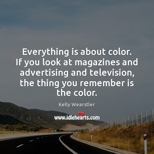 Everything is about color. If you look at magazines and advertising and Kelly Wearstler Picture Quote