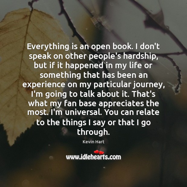 Everything is an open book. I don’t speak on other people’s hardship, Kevin Hart Picture Quote