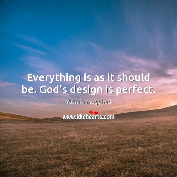 Everything is as it should be. God’s design is perfect. Yasmin Mogahed Picture Quote