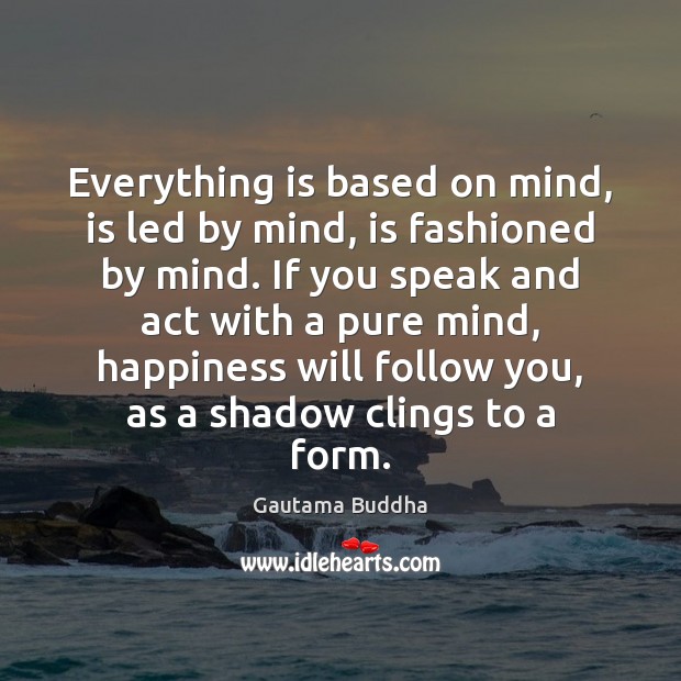 Everything is based on mind, is led by mind, is fashioned by Gautama Buddha Picture Quote