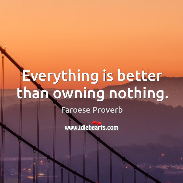 Everything is better than owning nothing. Faroese Proverbs Image