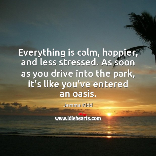Everything is calm, happier, and less stressed. As soon as you drive Jemma Kidd Picture Quote