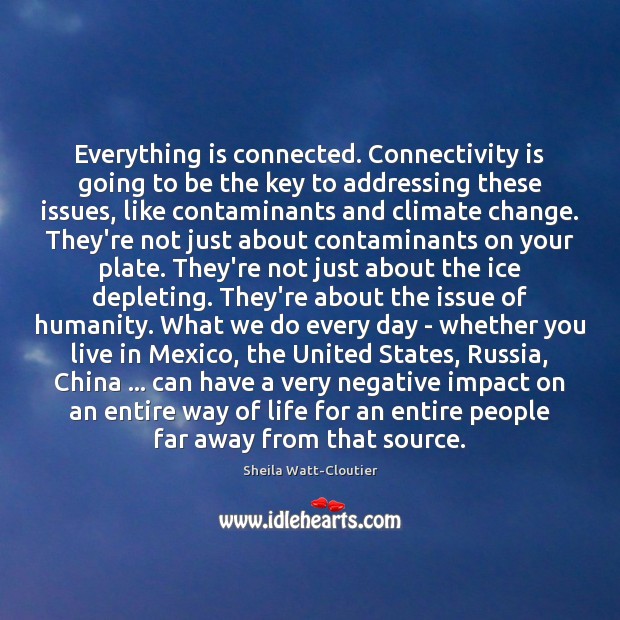 Everything is connected. Connectivity is going to be the key to addressing Climate Quotes Image