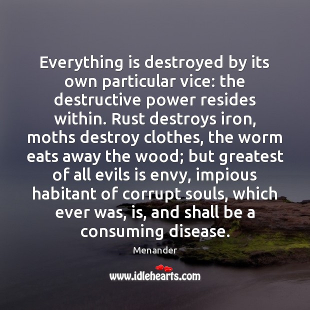 Everything is destroyed by its own particular vice: the destructive power resides Menander Picture Quote