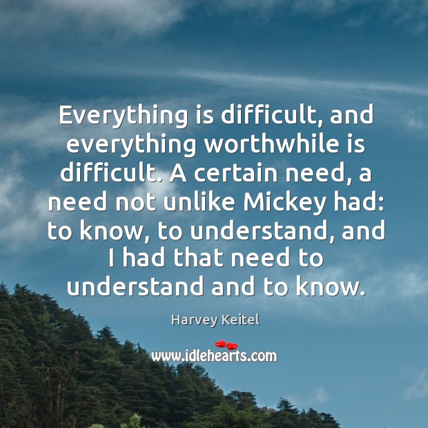 Everything is difficult, and everything worthwhile is difficult. Harvey Keitel Picture Quote