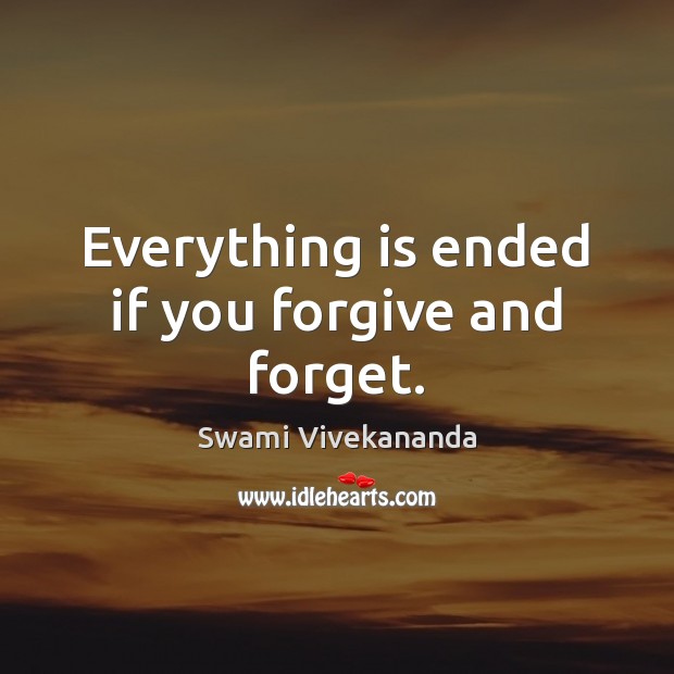 Everything is ended if you forgive and forget. Image